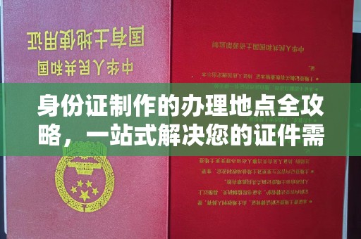 琅琊身份证制作的办理地点全攻略，一站式解决您的证件需求