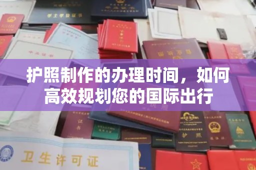 琅琊护照制作的办理时间，如何高效规划您的国际出行