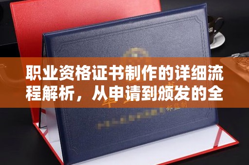 琅琊职业资格证书制作的详细流程解析，从申请到颁发的全方位指南