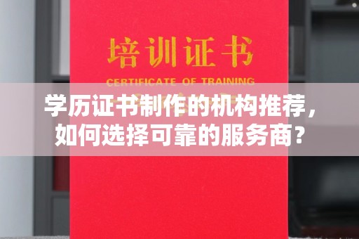 琅琊学历证书制作的机构推荐，如何选择可靠的服务商？