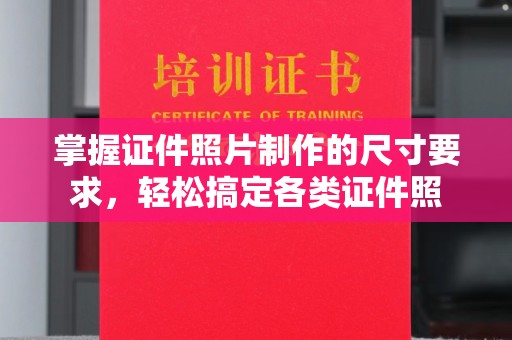 琅琊掌握证件照片制作的尺寸要求，轻松搞定各类证件照
